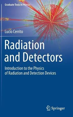 Radiation and Detectors: Introduction to the Physics of Radiation and Detection Devices by Cerrito, Lucio