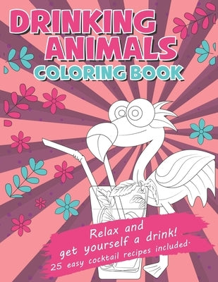 Drinking Animals Coloring Book - Relax and get yourself a drink: 25 easy cocktail recipes included Cocktail coloring book Funny animal coloring books by Anders, John F.