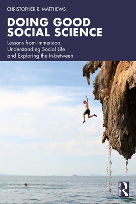 Doing Good Social Science: Lessons from Immersion, Understanding Social Life and Exploring the In-between by Matthews, Christopher R.