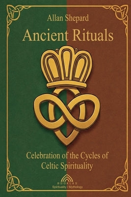Ancient Rituals: Celebration of the Cycles of Celtic Spirituality by Shepard, Allan