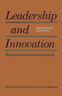 Leadership and Innovation: Entrepreneurs in Government by Doig, Jameson W.