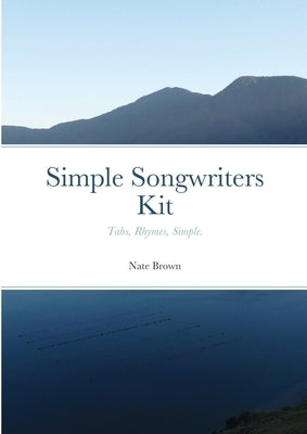 Simple Songwriters Kit: Tabs, Rhymes, Simple. by Brown, Nate
