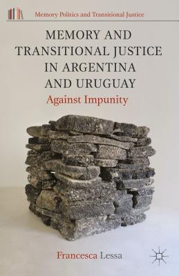 Memory and Transitional Justice in Argentina and Uruguay: Against Impunity by Lessa, Francesca