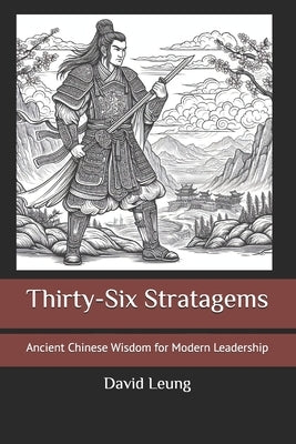 Thirty-Six Stratagems: Ancient Chinese Wisdom for Modern Leadership by Leung, David