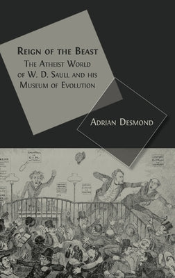 Reign of the Beast: The Atheist World of W. D. Saull and his Museum of Evolution by Desmond, Adrian