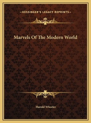 Marvels Of The Modern World by Wheeler, Harold