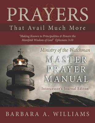 Prayers That Avail Much More: Making Known to Principalities and Powers the Manifold Wisdom of God: Intercessor's Journal Edition Ministry of the Wa by Williams, Barbara a.