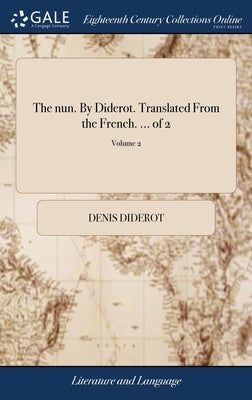The nun. By Diderot. Translated From the French. ... of 2; Volume 2 by Diderot, Denis