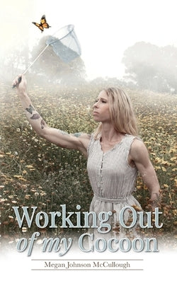 Working Out of My Cocoon by McCullough, Megan Johnson