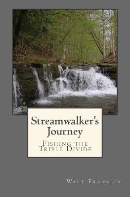 Streamwalker's Journey: Fishing the Triple Divide by Franklin, Walt