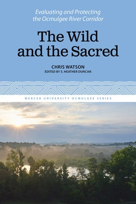 The Wild and the Sacred: Evaluating and Protecting the Ocmulgee River Corridor, Volume 1 by Watson, Chris