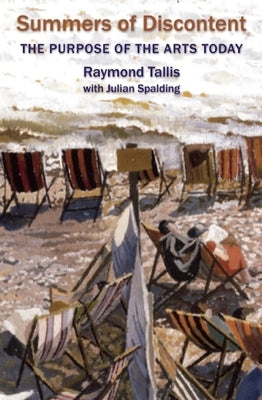Summers of Discontent: The Purpose of the Arts Today by Tallis, Raymond