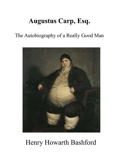 Augustus Carp, Esq.: The Autobiography of a Really Good Man by Bashford, Henry Howarth