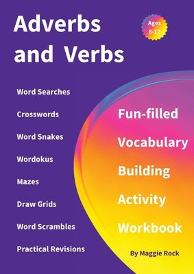 Adverbs and Verbs: Fun-filled Vocabulary Building Activity Workbook for Children Ages 10 - 12 years by Rock, Maggie