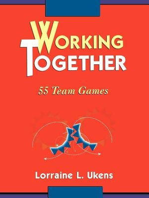 Working Together: 55 Team Games by Ukens, Lorraine L.