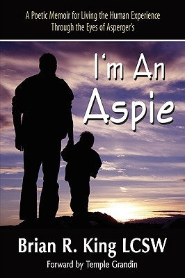 I M an Aspie; A Poetic Memoir for Living the Human Experience Through the Eyes of Asperger S by King, Brian R.
