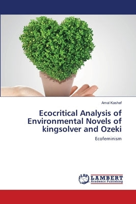 Ecocritical Analysis of Environmental Novels of kingsolver and Ozeki by Kashef, Amal