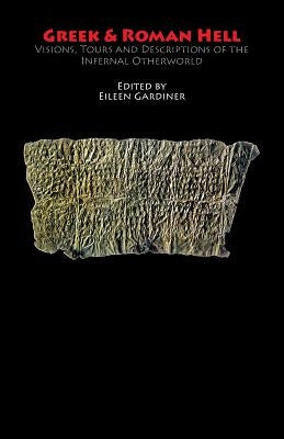 Greek & Roman Hell: Visions, Tours and Descriptions of the Infernal Otherworld by Gardiner, Eileen