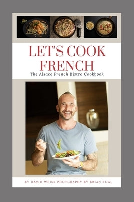 Let's Cook French: The Alsace French Bistro Cookbook by Weiss, David