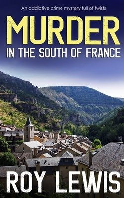 MURDER IN THE SOUTH OF FRANCE an addictive crime mystery full of twists by Lewis, Roy