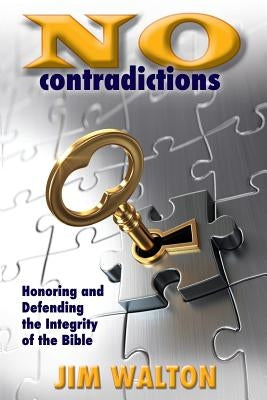 No Contradictions: Honoring and Defending the Integrity of the Bible by Walton, Jim