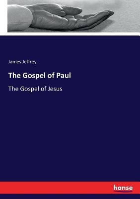 The Gospel of Paul: The Gospel of Jesus by Jeffrey, James