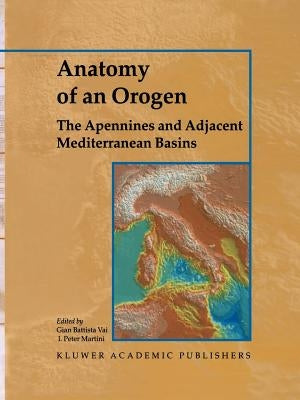 Anatomy of an Orogen: The Apennines and Adjacent Mediterranean Basins by Vai, F.