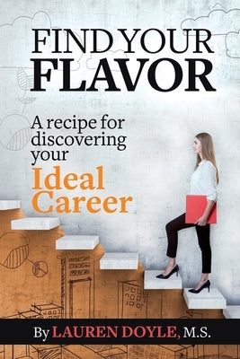 Find Your Flavor: A Recipe for Discovering Your Ideal Career by Doyle M. S., Lauren