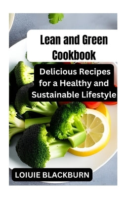 "Lean and Green Cookbook: Delicious Recipes for a Healthy and Sustainable Lifestyle by Blackburn, Loiuie