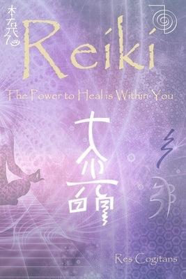 Reiki I, II & III.: The Power to heal is Within You. by Cogitans, Res