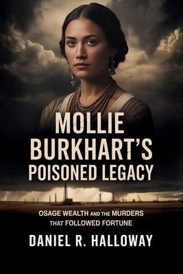 Mollie Burkhart's Poisoned Legacy: Osage Wealth and The Murders That Followed Fortune by Halloway, Daniel R.