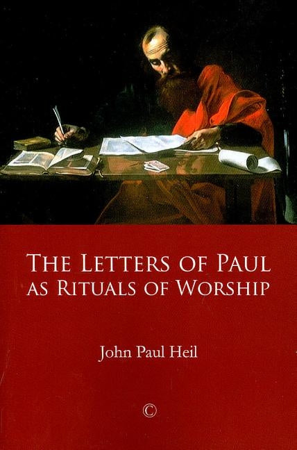The Letters of Paul as Rituals of Worship by Heil, John Paul