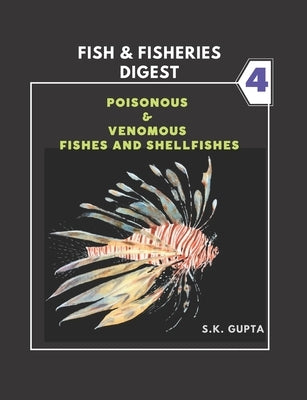 Fish & Fisheries Digest Part-4: Poisonous & Venomous Fishes and Shellfishes by Gupta, Sk
