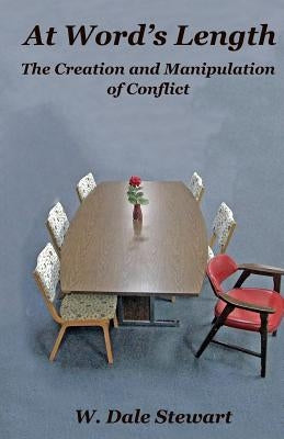 At Word's Length: the Creation and Manipulation of Conflict by Stewart, W. Dale