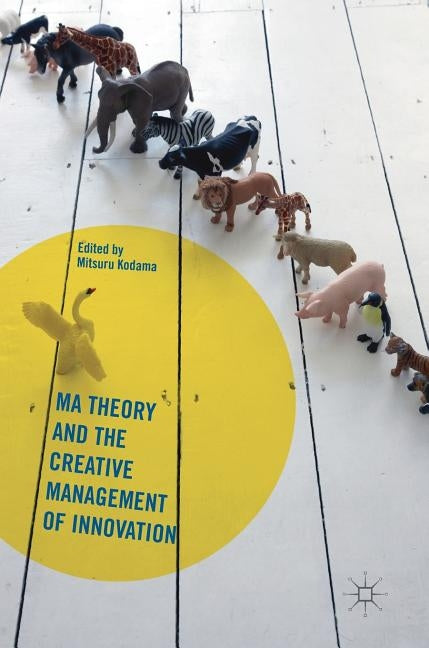 Ma Theory and the Creative Management of Innovation by Kodama, Mitsuru