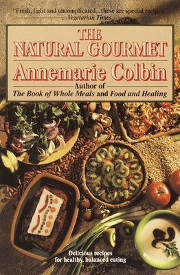 The Natural Gourmet: Delicious Recipes for Healthy, Balanced Eating: A Cookbook by Colbin, Annemarie