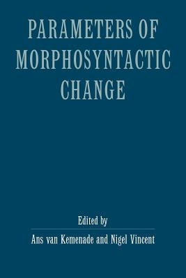 Parameters of Morphosyntactic Change by Kemenade, Ans Van