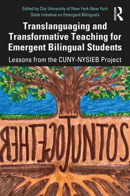 Translanguaging and Transformative Teaching for Emergent Bilingual Students: Lessons from the Cuny-Nysieb Project by City University of New York-New York Sta