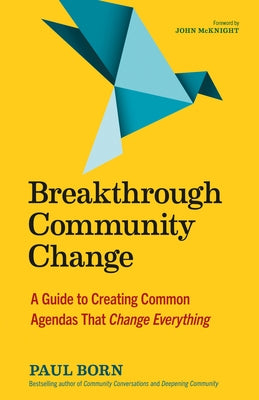Breakthrough Community Change: A Guide to Creating Common Agendas That Change Everything by Born, Paul