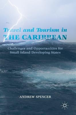 Travel and Tourism in the Caribbean: Challenges and Opportunities for Small Island Developing States by Spencer, Andrew