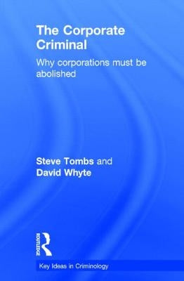 The Corporate Criminal: Why Corporations Must Be Abolished by Tombs, Steve