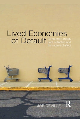 Lived Economies of Default: Consumer Credit, Debt Collection and the Capture of Affect by Deville, Joe