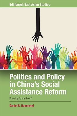 Politics and Policy in China's Social Assistance Reform: Providing for the Poor? by Hammond, Daniel R.