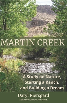 Martin Creek: A Study on Nature, Starting a Ranch, and Building a Dream by Colvin, Amy Pattee