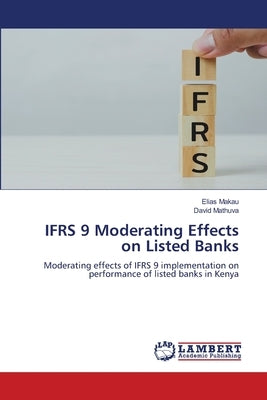 IFRS 9 Moderating Effects on Listed Banks by Makau, Elias
