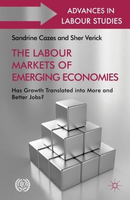 The Labour Markets of Emerging Economies: Has Growth Translated Into More and Better Jobs? by Cazes, Sandrine