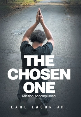 The Chosen One: Mission Accomplished by Eason, Earl, Jr.