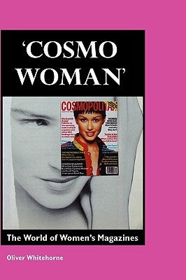 Cosmo Woman: The World of Women's Magazines by Whitehorne, Oliver