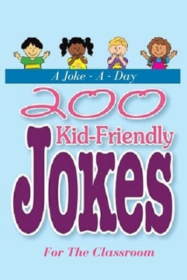 A Joke - A - Day: 200 Kid-Friendly Jokes For The Classroom: Jokes for Kids: The Best Jokes, Riddles, Tongue Twisters, Knock-Knock jokes, by Loujayne, Pearl