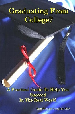Graduating From College?: A Practical Guide To Help You Succeed In The Real World by Campbell, Scott
